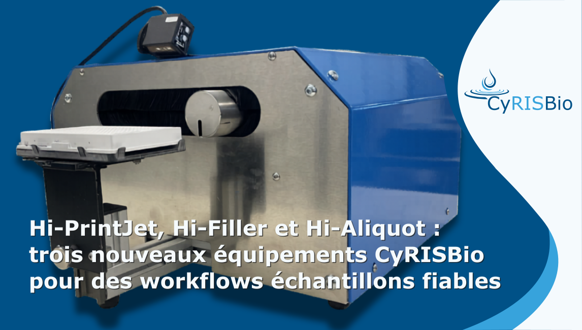 Hi-PrintJet, Hi-Filler et Hi-Aliquot : trois nouveaux équipements CyRISBio pour des workflows échantillons fiables